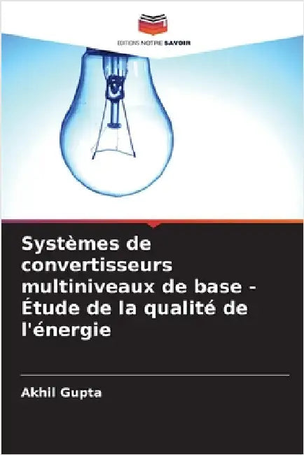 Systèmes de convertisseurs multiniveaux de base - Étude de la qualité de l'énergie by Akhil Gupta