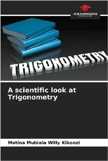 A scientific look at Trigonometry by Kikonzi, Matina Mubiala Willy