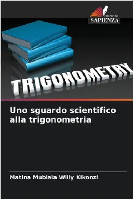 Uno sguardo scientifico alla trigonometria by Kikonzi, Matina Mubiala Willy