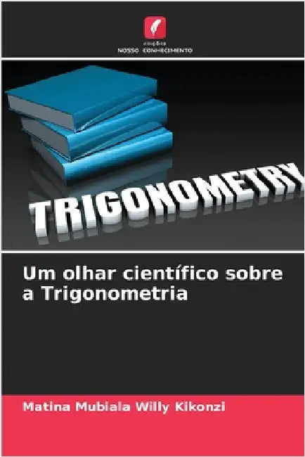 Um olhar científico sobre a Trigonometria by Matina Mubiala Willy Kikonzi