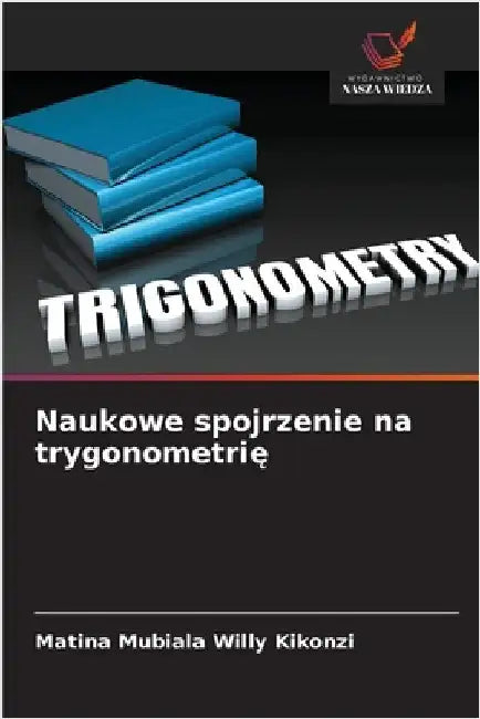 Naukowe spojrzenie na trygonometrię by Kikonzi, Matina Mubiala Willy