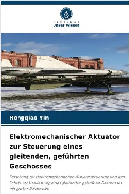 Elektromechanischer Aktuator zur Steuerung eines gleitenden, geführten Geschosses by Yin, Hongqiao