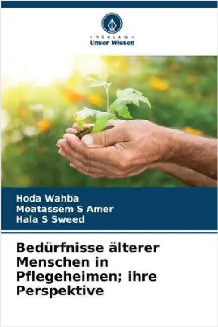 Bedürfnisse älterer Menschen in Pflegeheimen; ihre Perspektive by Wahba, Hoda