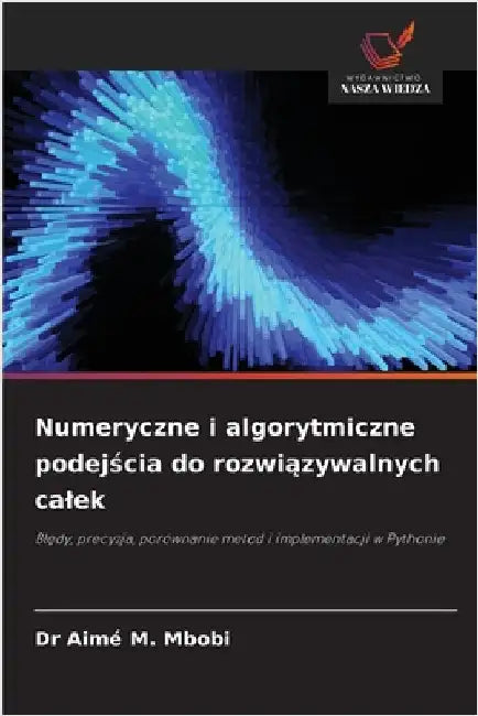 Numeryczne i algorytmiczne podejścia do rozwiązywalnych calek by Aimé M. Mbobi