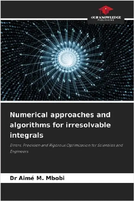 Numerical approaches and algorithms for irresolvable integrals by Aimé M. Mbobi