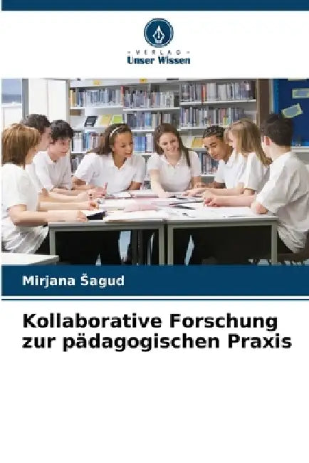 Kollaborative Forschung zur pädagogischen Praxis by Mirjana Sagud