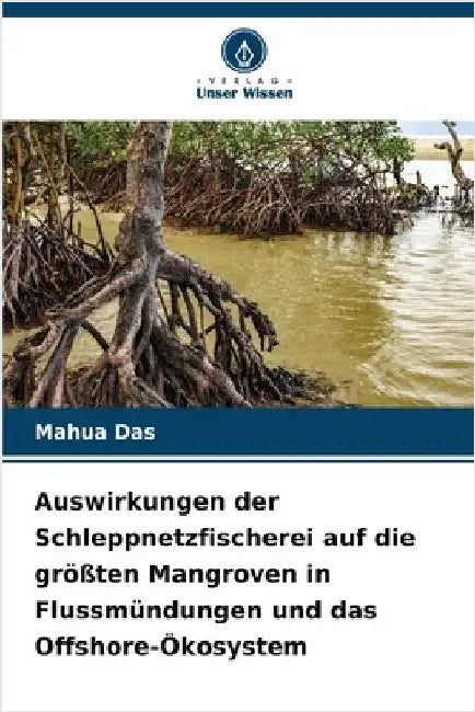 Auswirkungen der Schleppnetzfischerei auf die größten Mangroven in Flussmündungen und das Offshore-Ökosystem by Das, Mahua