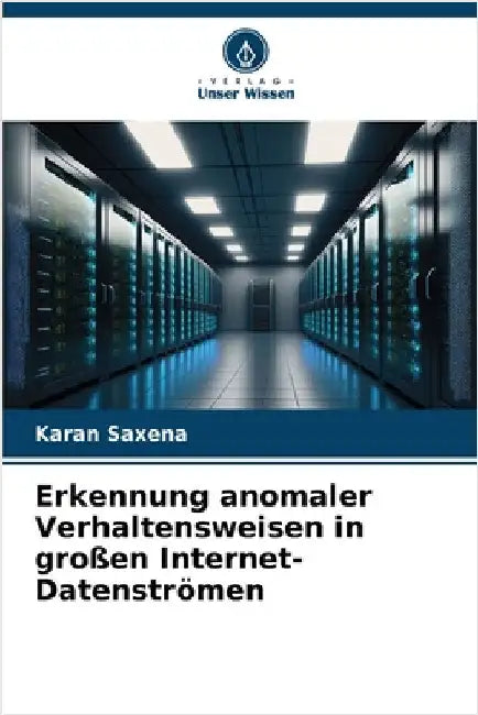 Erkennung anomaler Verhaltensweisen in großen Internet-Datenströmen by Karan Saxena