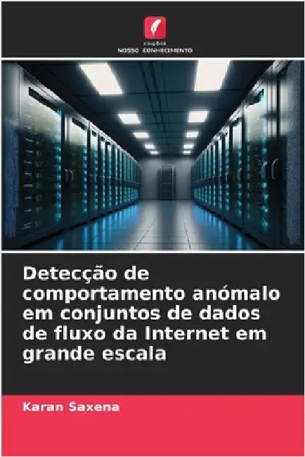 Detecção de comportamento anómalo em conjuntos de dados de fluxo da Internet em grande escala by Karan Saxena