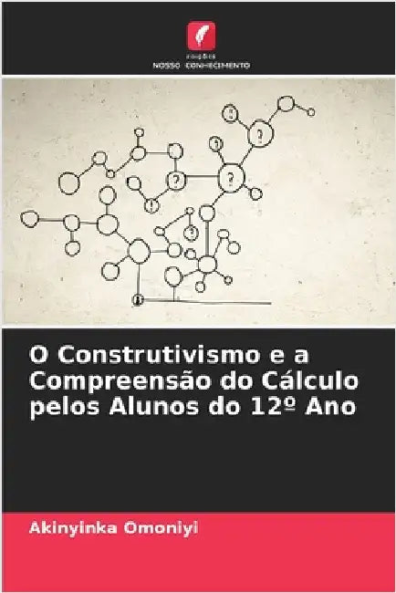 O Construtivismo e a Compreensão do Cálculo pelos Alunos do 12° Ano by Akinyinka Omoniyi