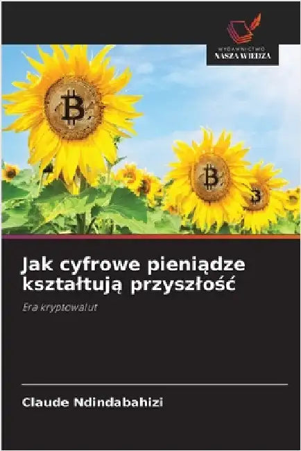 Jak cyfrowe pieniądze ksztaltują przyszlośc by Ndindabahizi, Claude