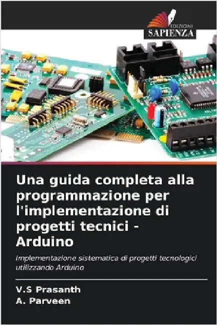 Una guida completa alla programmazione per l'implementazione di progetti tecnici - Arduino by V. S. Prasanth