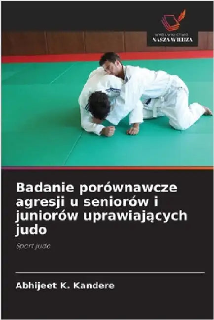 Badanie porównawcze agresji u seniorów i juniorów uprawiających judo by Abhijeet K. Kandere
