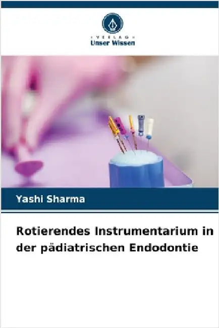 Rotierendes Instrumentarium in der pädiatrischen Endodontie by Yashi Sharma