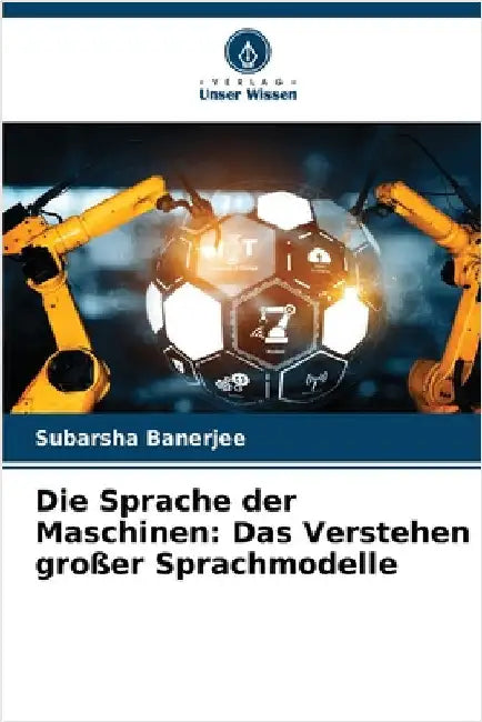 Die Sprache der Maschinen: Das Verstehen großer Sprachmodelle by Subarsha Banerjee