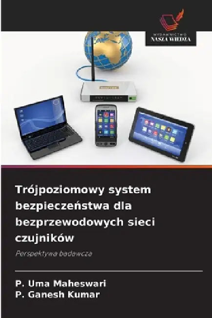 Trójpoziomowy system bezpieczeństwa dla bezprzewodowych sieci czujników by P. Uma Maheswari, P. Ganesh Kumar
