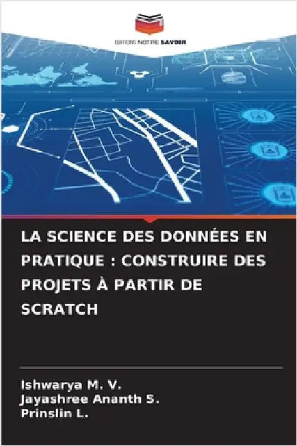 La Science Des Données En Pratique: Construire Des Projets À Partir de Scratch by Ishwarya M. V.