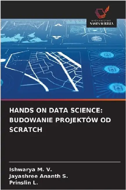 Hands on Data Science: Budowanie Projektów Od Scratch by Ishwarya M. V.