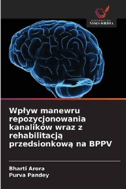 Wplyw manewru repozycjonowania kanalików wraz z rehabilitacją przedsionkową na BPPV by Bharti Arora, Purva Pandey