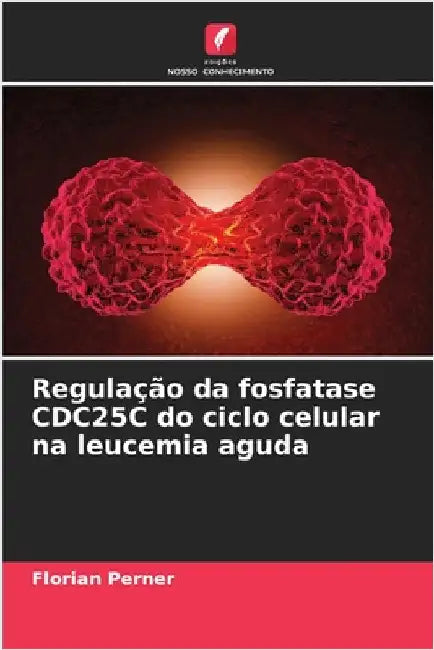 Regulação da fosfatase CDC25C do ciclo celular na leucemia aguda by Perner, Florian