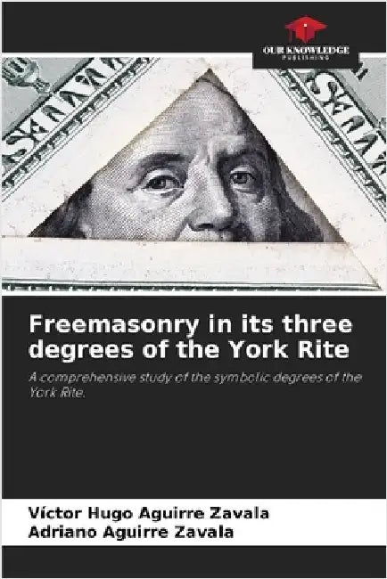 Freemasonry in its three degrees of the York Rite by Aguirre Zavala, Victor Hugo