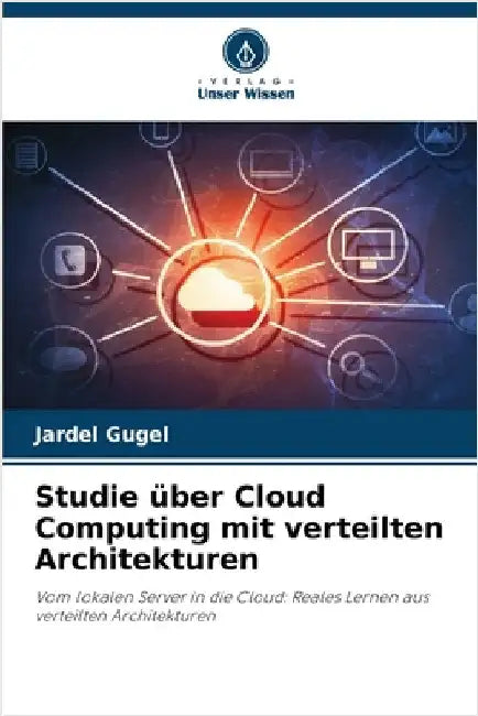 Studie über Cloud Computing mit verteilten Architekturen by Gugel, Jardel