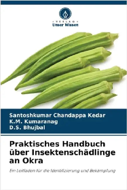 Praktisches Handbuch über Insektenschädlinge an Okra by Kedar, Santoshkumar Chandappa