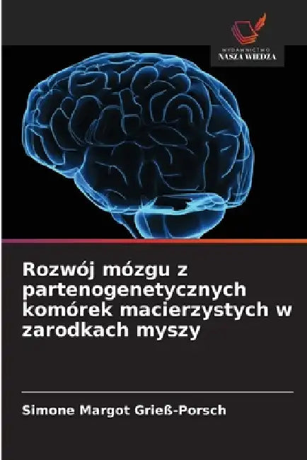 Rozwój mózgu z partenogenetycznych komórek macierzystych w zarodkach myszy by Simone Margot Grieß-Porsch