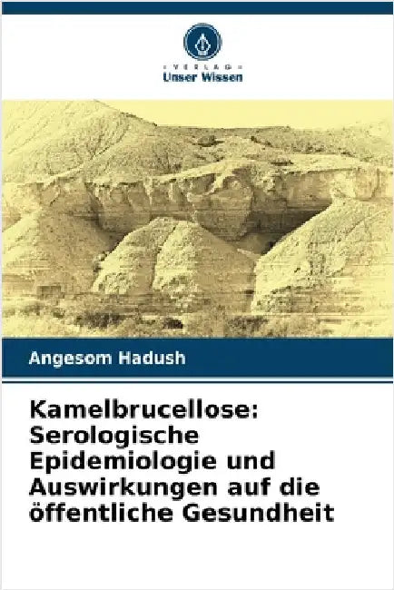 Kamelbrucellose: Serologische Epidemiologie und Auswirkungen auf die öffentliche Gesundheit by Angesom Hadush