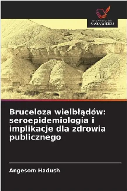 Bruceloza wielblądów: seroepidemiologia i implikacje dla zdrowia publicznego by Angesom Hadush