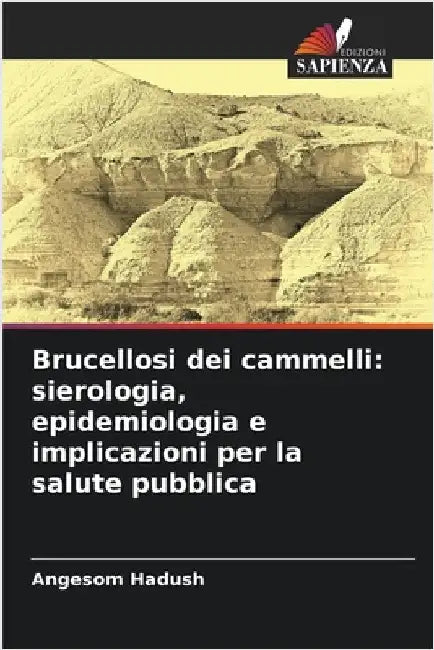 Brucellosi dei cammelli: sierologia, epidemiologia e implicazioni per la salute pubblica by Hadush, Angesom