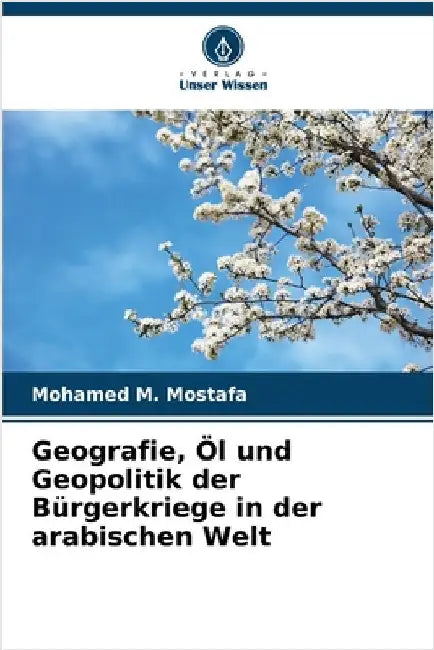 Geografie, Öl und Geopolitik der Bürgerkriege in der arabischen Welt by Mohamed M. Mostafa