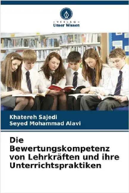 Die Bewertungskompetenz von Lehrkräften und ihre Unterrichtspraktiken by Khatereh Sajedi