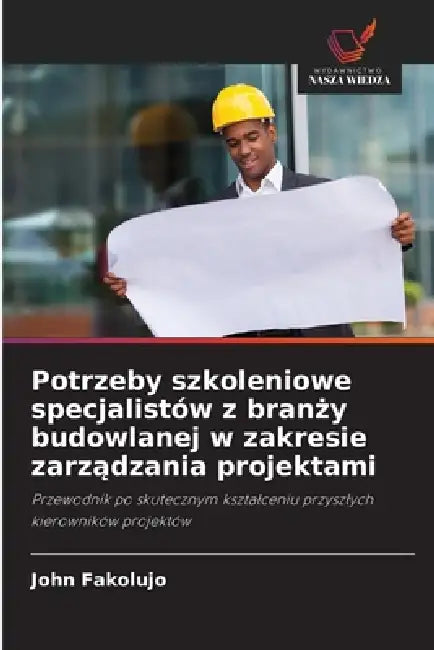 Potrzeby szkoleniowe specjalistów z branży budowlanej w zakresie zarządzania projektami by John Fakolujo