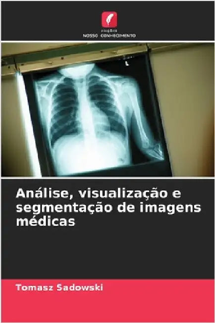 Análise, visualização e segmentação de imagens médicas by Sadowski, Tomasz