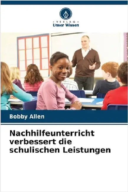 Nachhilfeunterricht verbessert die schulischen Leistungen by Allen, Bobby