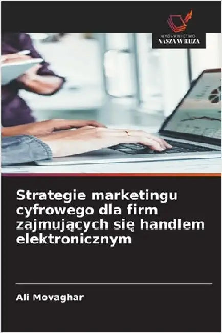 Strategie marketingu cyfrowego dla firm zajmujących się handlem elektronicznym by Movaghar, Ali