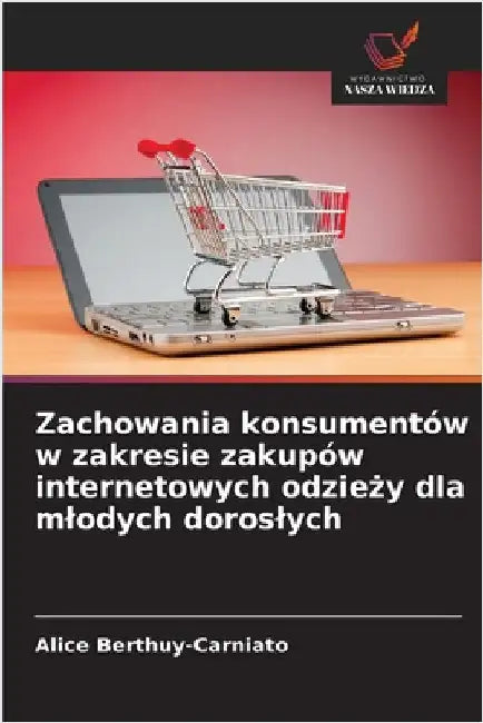 Zachowania konsumentów w zakresie zakupów internetowych odzieży dla mlodych doroslych by Berthuy-Carniato, Alice