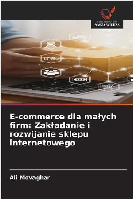 E-commerce dla malych firm: Zakladanie i rozwijanie sklepu internetowego by Ali Movaghar
