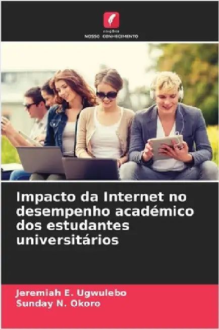 Impacto da Internet no desempenho académico dos estudantes universitários by Jeremiah E. Ugwulebo
