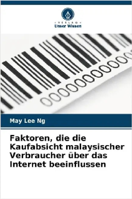 Faktoren, die die Kaufabsicht malaysischer Verbraucher über das Internet beeinflussen by Ng, May Lee
