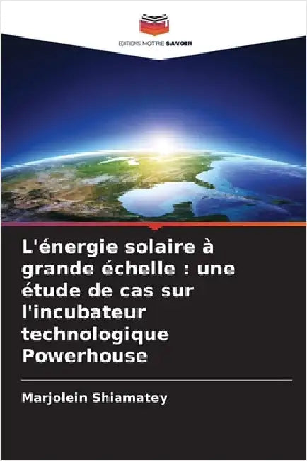 L'énergie solaire à grande échelle: une étude de cas sur l'incubateur technologique Powerhouse by Marjolein Shiamatey