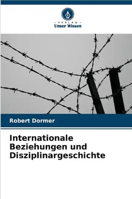 Internationale Beziehungen und Disziplinargeschichte by Dormer, Robert