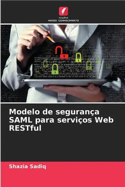 Modelo de segurança SAML para serviços Web RESTful by Sadiq, Shazia