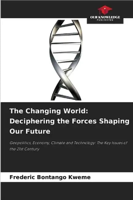 The Changing World: Deciphering the Forces Shaping Our Future by Bontango Kweme, Frederic