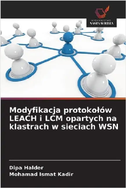 Modyfikacja protokolów LEACH i LCM opartych na klastrach w sieciach WSN by Dipa Halder