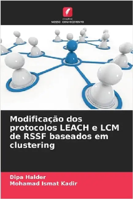 Modificação dos protocolos LEACH e LCM de RSSF baseados em clustering by Halder, Dipa