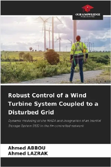 Robust Control of a Wind Turbine System Coupled to a Disturbed Grid by Ahmed Abbou