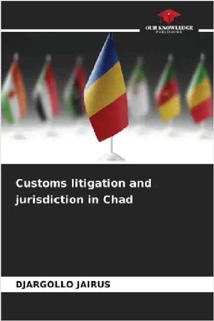 Customs litigation and jurisdiction in Chad by Jairus, Djargollo