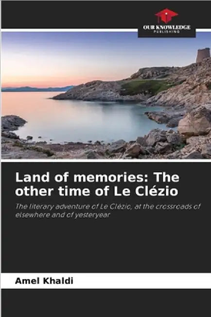 Land of memories: The other time of Le Clézio by Khaldi, Amel